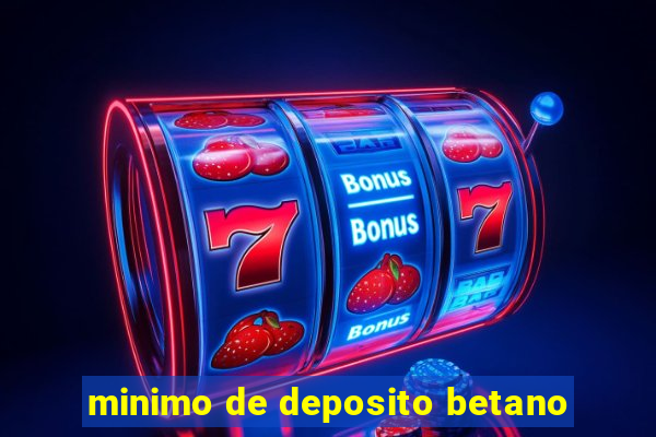 minimo de deposito betano