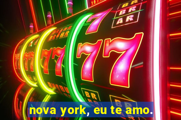 nova york, eu te amo.