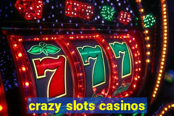 crazy slots casinos