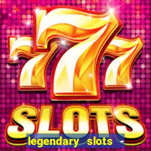 legendary slots - casino games