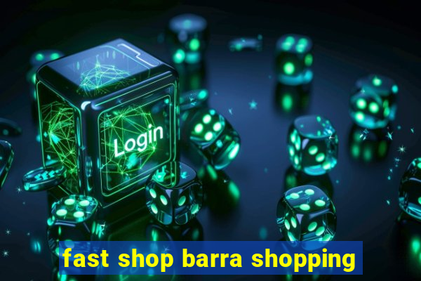 fast shop barra shopping