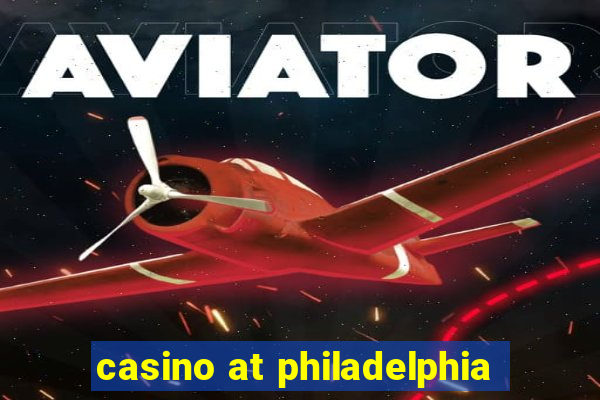 casino at philadelphia