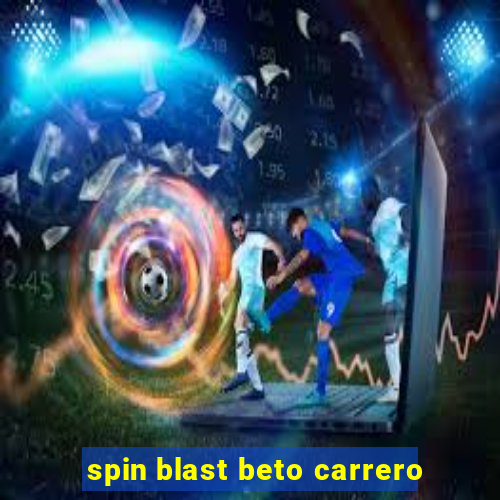 spin blast beto carrero