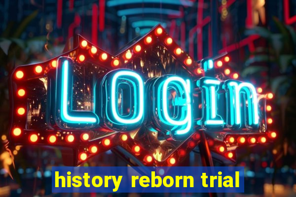 history reborn trial