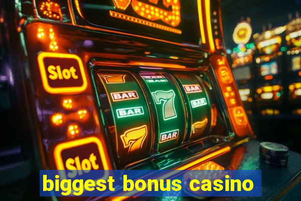 biggest bonus casino