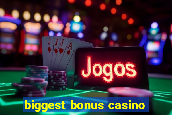 biggest bonus casino