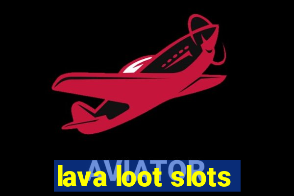 lava loot slots