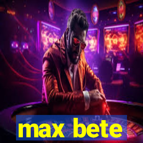 max bete