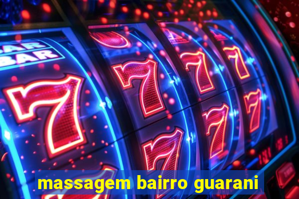 massagem bairro guarani