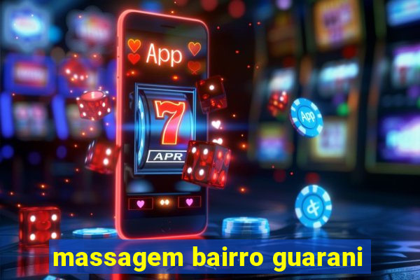 massagem bairro guarani