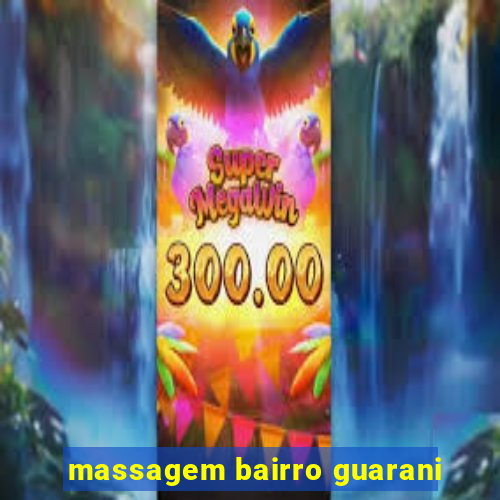 massagem bairro guarani