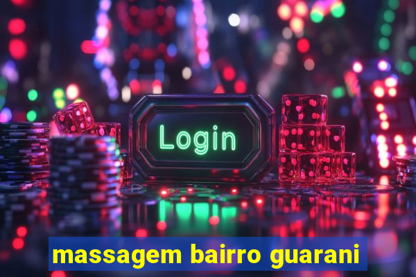 massagem bairro guarani