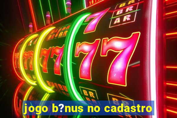 jogo b?nus no cadastro