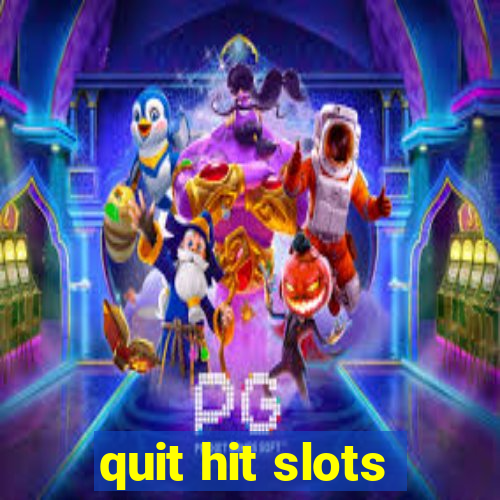 quit hit slots