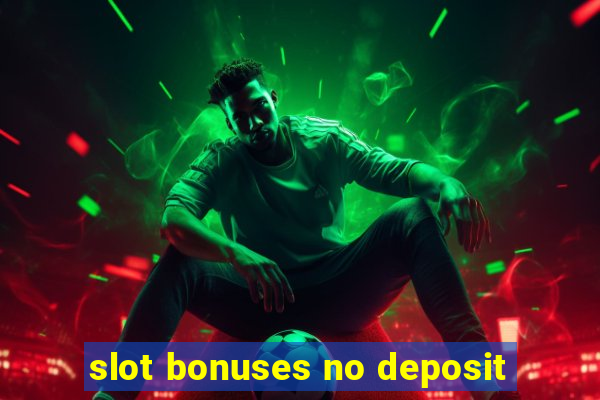 slot bonuses no deposit