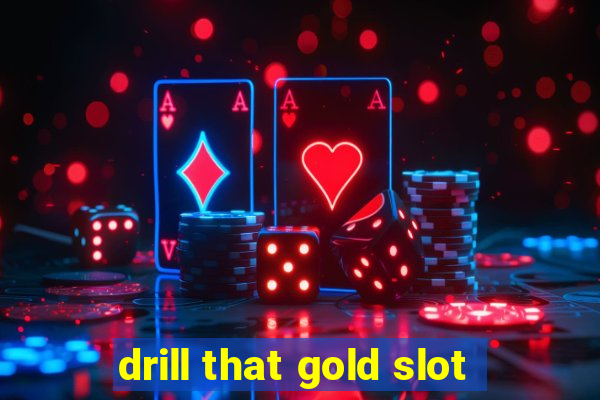 drill that gold slot