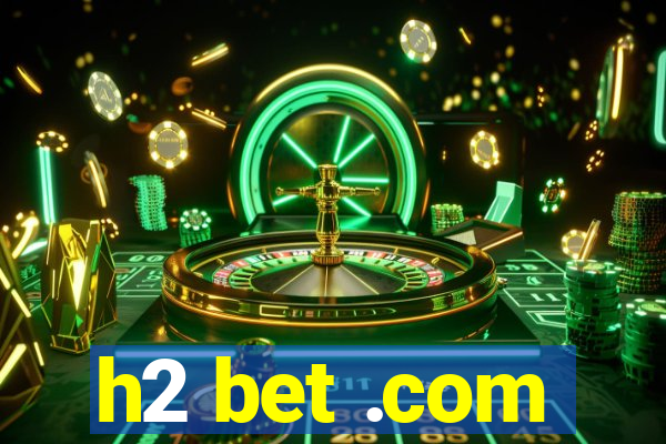 h2 bet .com