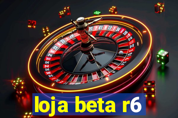 loja beta r6