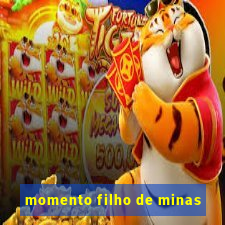 momento filho de minas