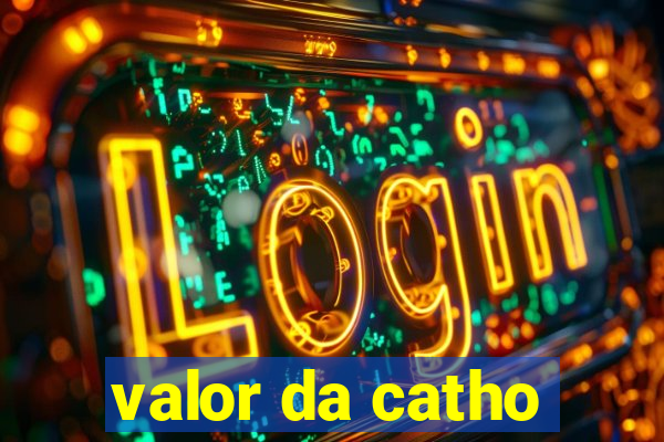 valor da catho