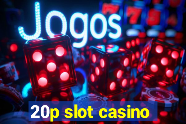 20p slot casino