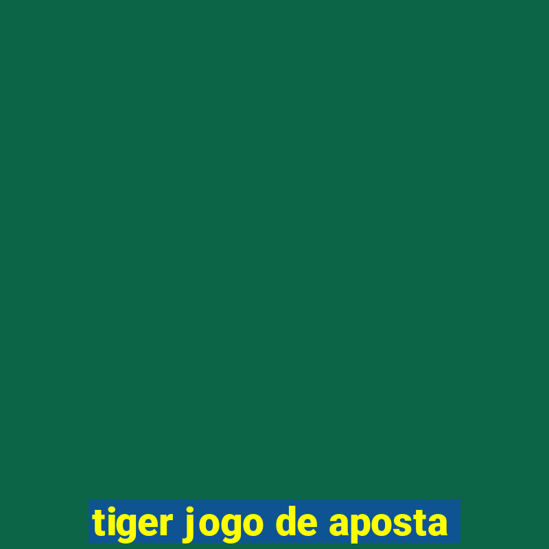 tiger jogo de aposta