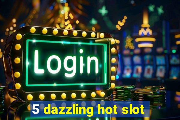 5 dazzling hot slot