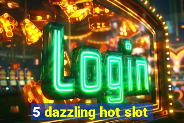 5 dazzling hot slot