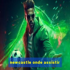 newcastle onde assistir