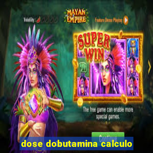 dose dobutamina calculo