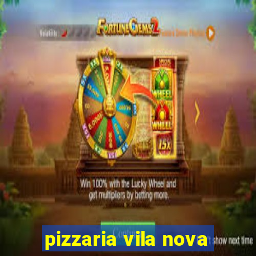 pizzaria vila nova