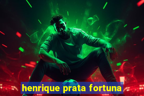 henrique prata fortuna