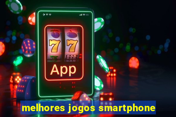 melhores jogos smartphone