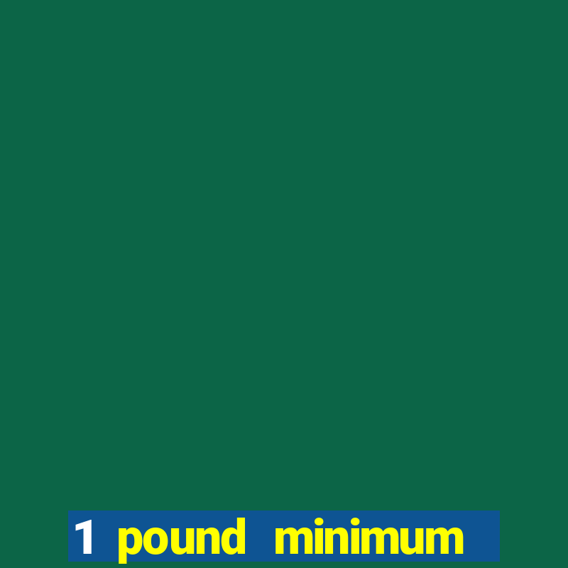 1 pound minimum deposit casino