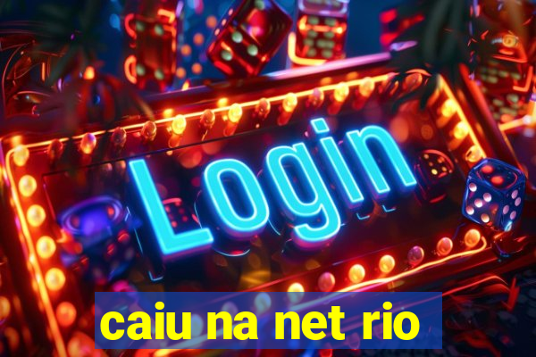 caiu na net rio