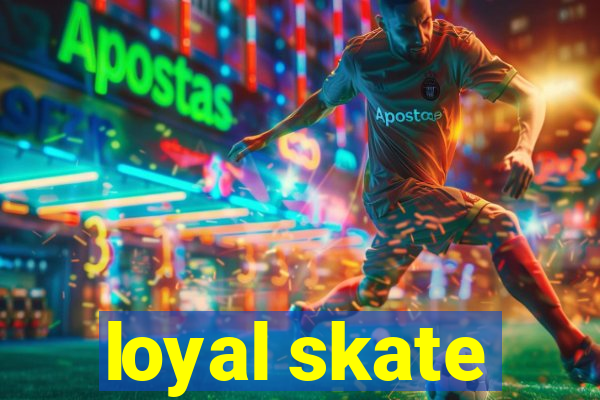 loyal skate