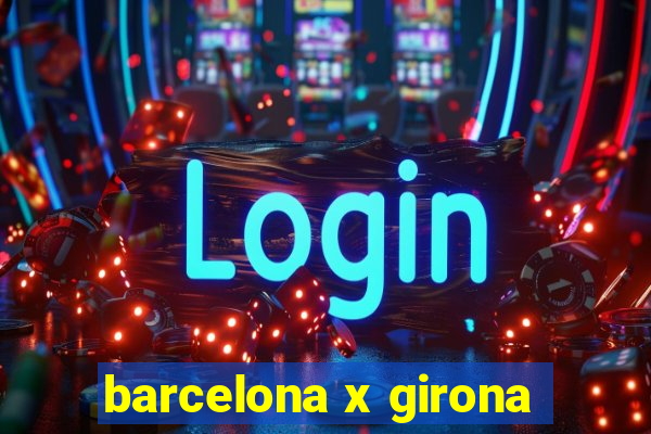 barcelona x girona