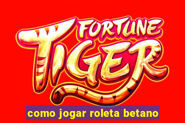 como jogar roleta betano