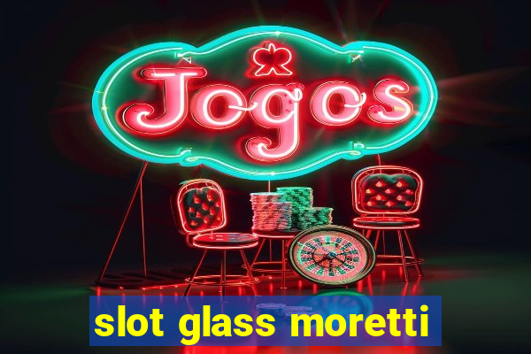 slot glass moretti