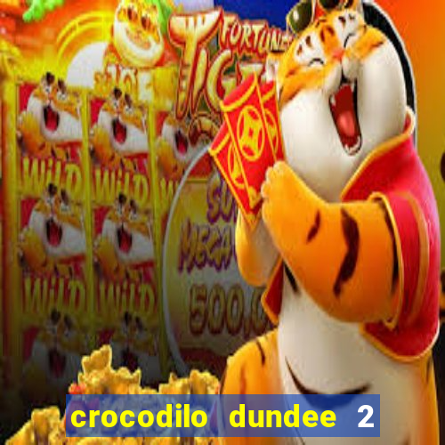 crocodilo dundee 2 filme completo dublado