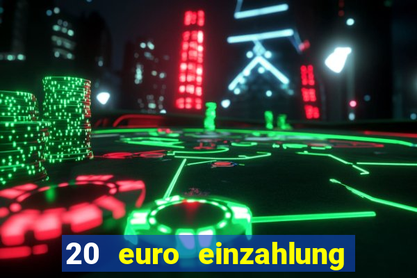 20 euro einzahlung casino bonus