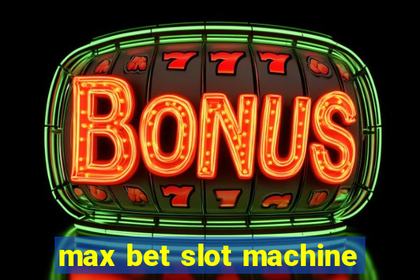 max bet slot machine