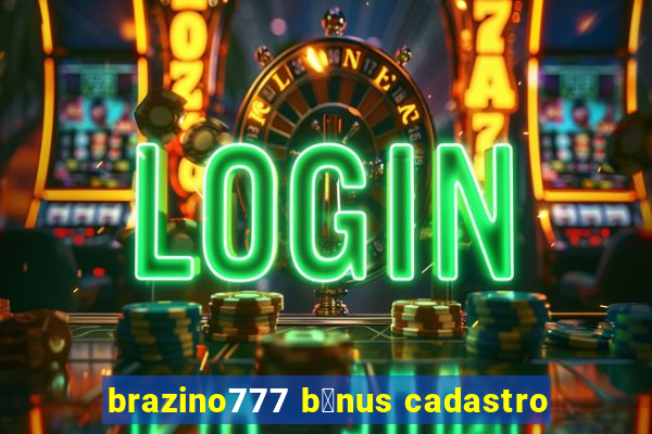 brazino777 b么nus cadastro