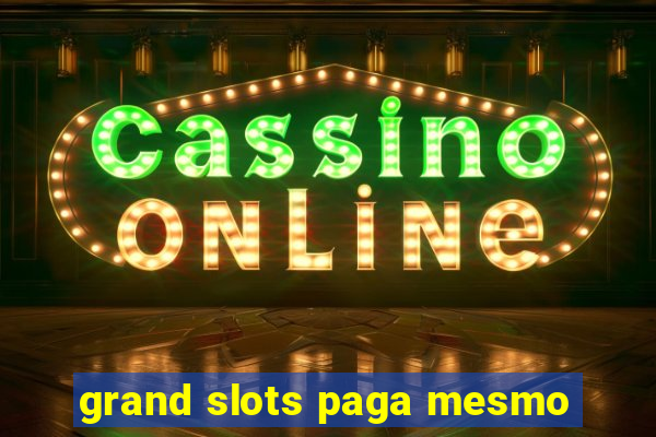 grand slots paga mesmo