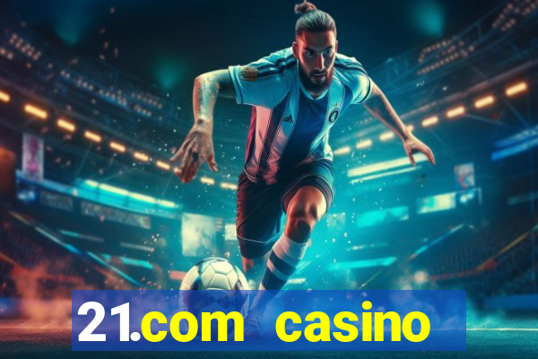 21.com casino betting online