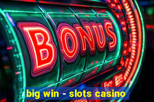 big win - slots casino