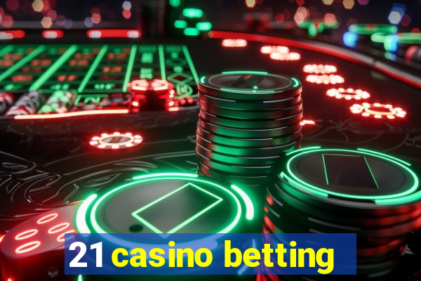 21 casino betting