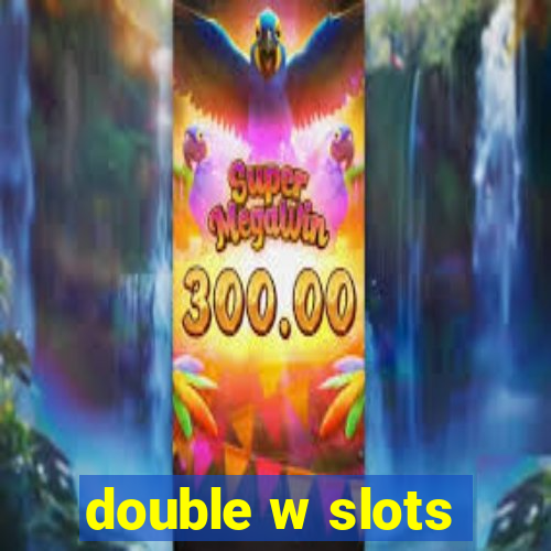 double w slots