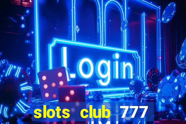 slots club 777 paga mesmo