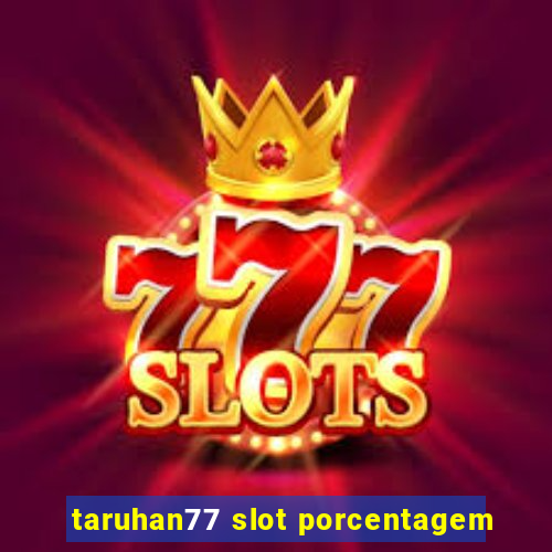 taruhan77 slot porcentagem